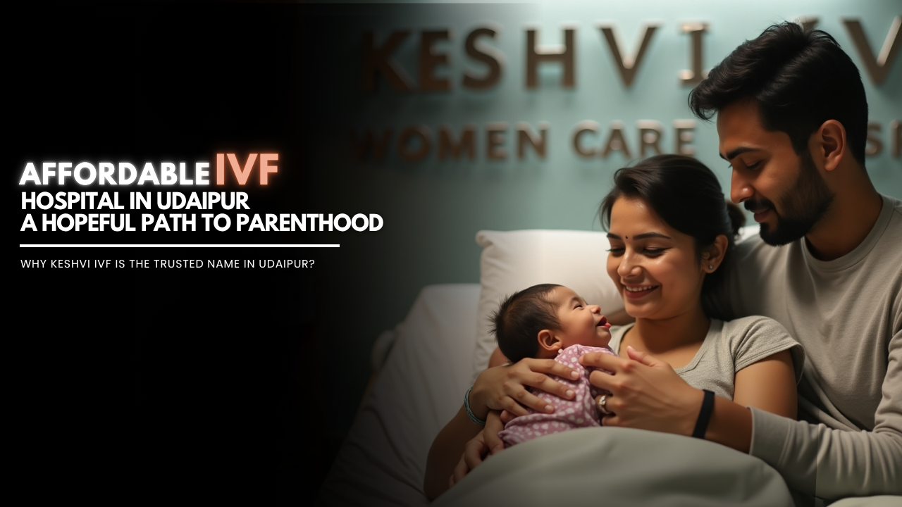 Affordable IVF Hospital in Udaipur: A Hopeful Path to Parenthood